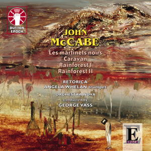 Dutton Epoch - John McCabe: Les martinets noirs; Caravan; Rainforest I; Rainforest II. Retorica, Angela Whelan, trumpet, Orchestra Nova / George Vass