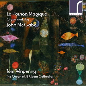 Le Poisson magique. Organ works by John McCabe. Tom Winpenny. The Organ of St Albans Cathedral. Resonus RES 10144
